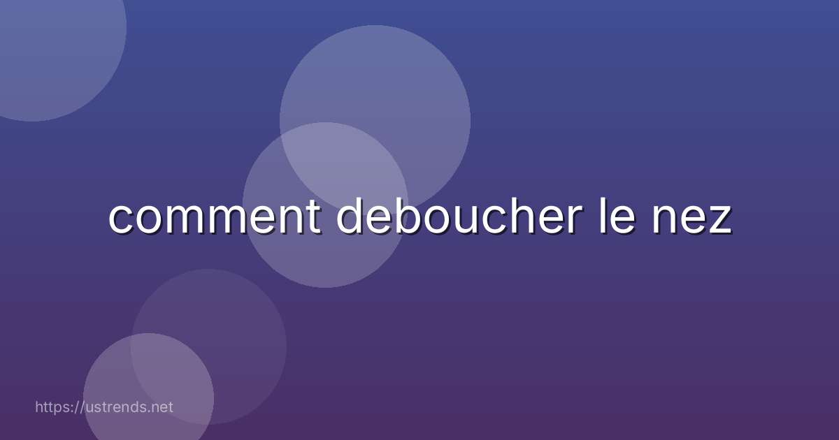 comment deboucher le nez