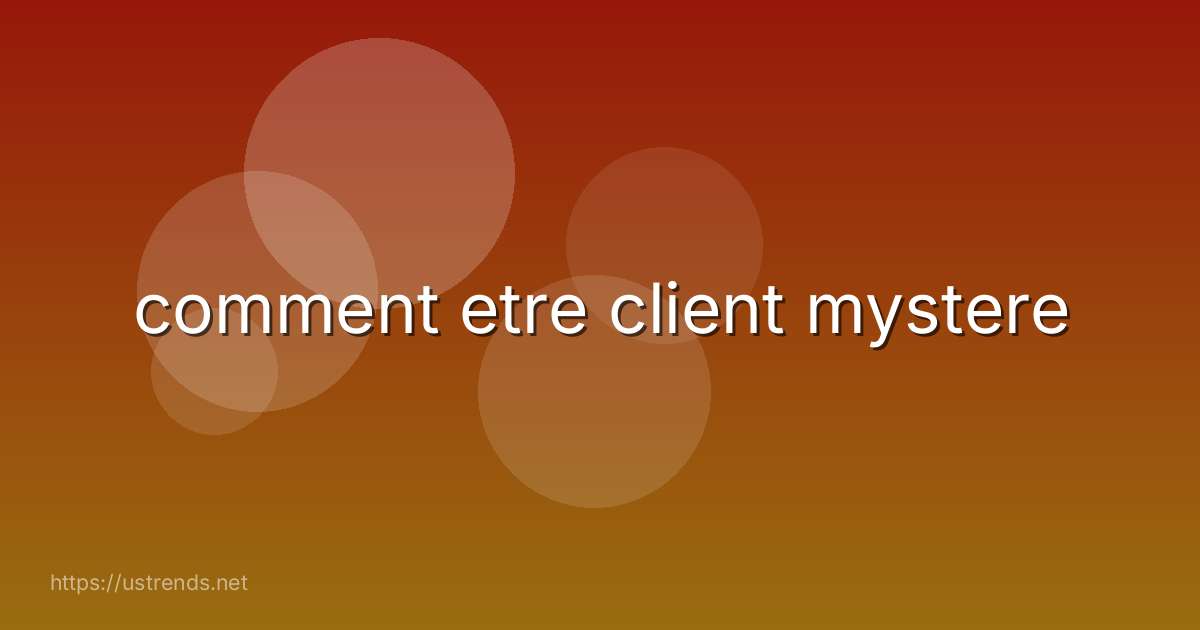 comment etre client mystere