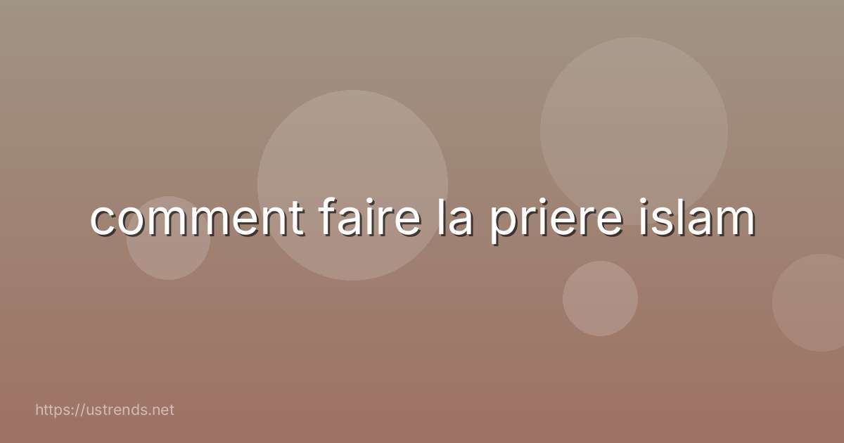 comment faire la priere islam