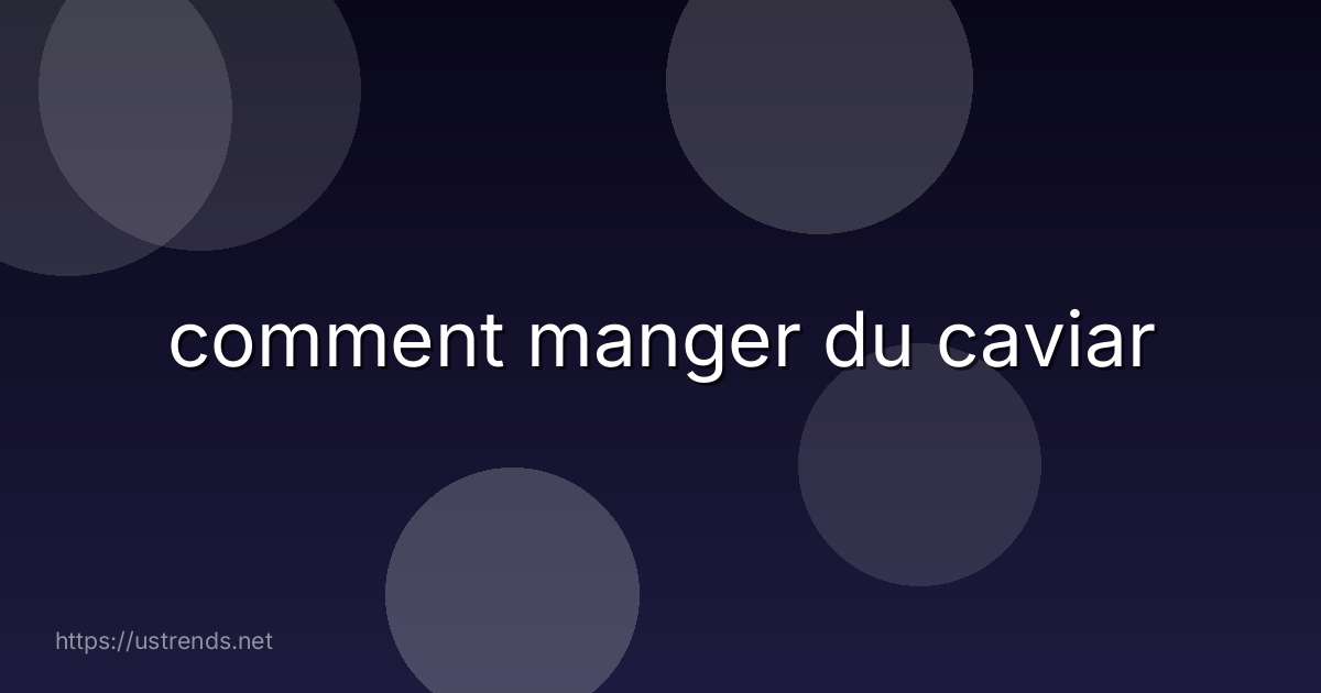 comment manger du caviar