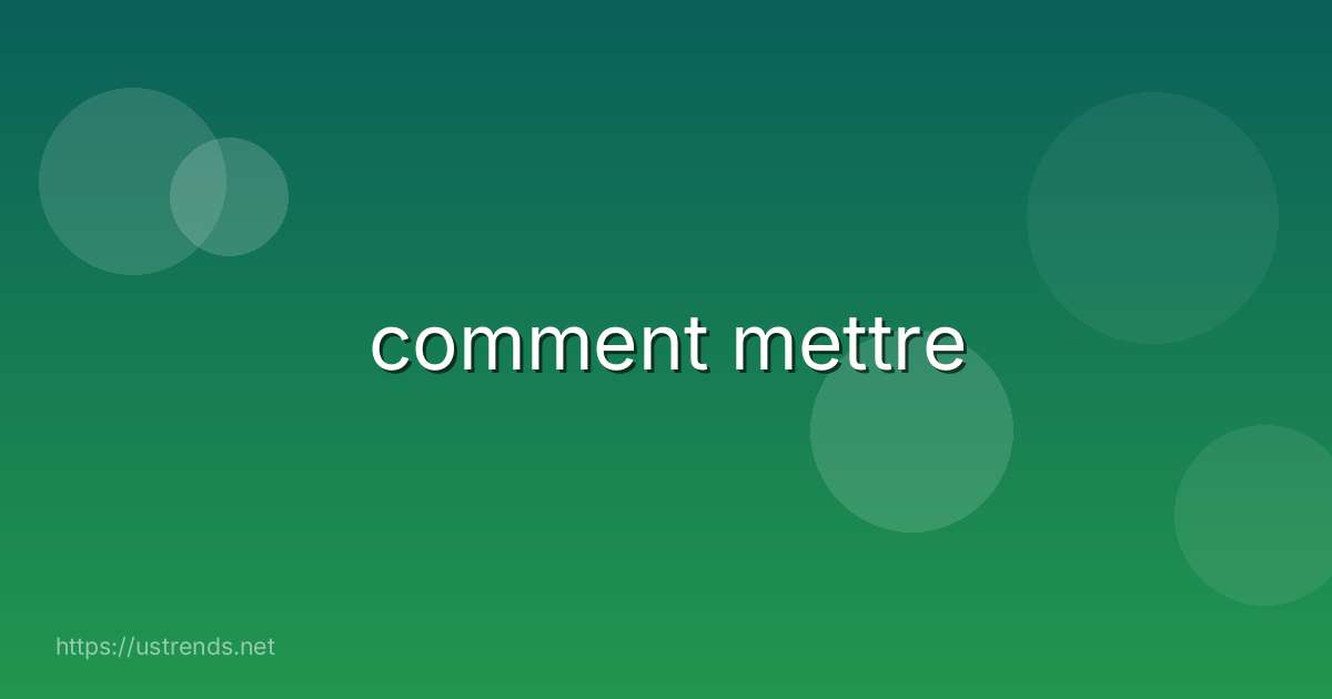 comment mettre