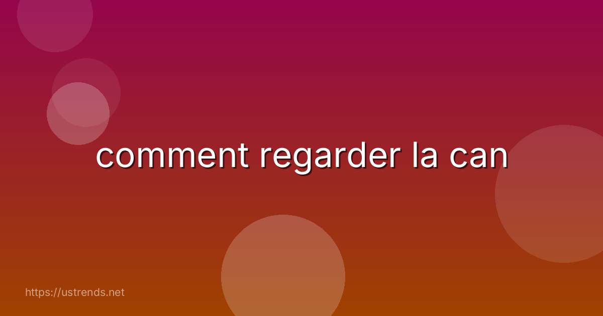 comment regarder la can