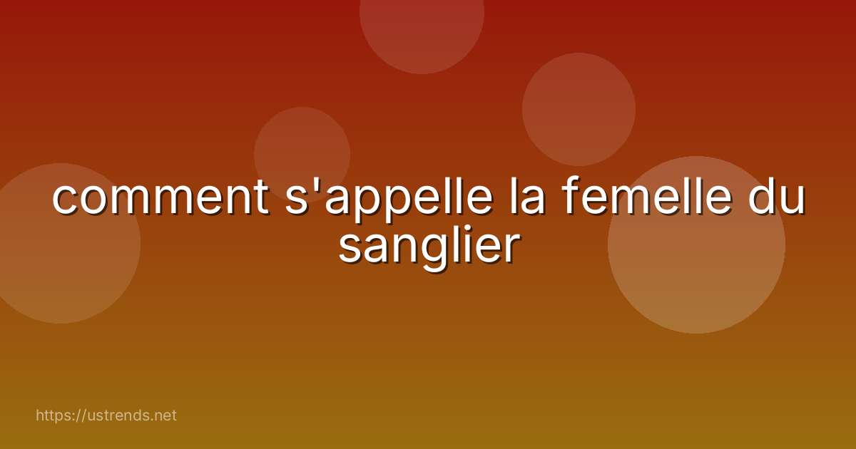 comment s'appelle la femelle du sanglier