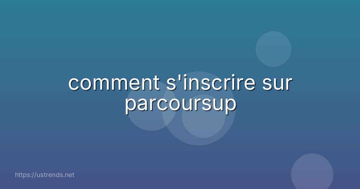 comment s'inscrire sur parcoursup