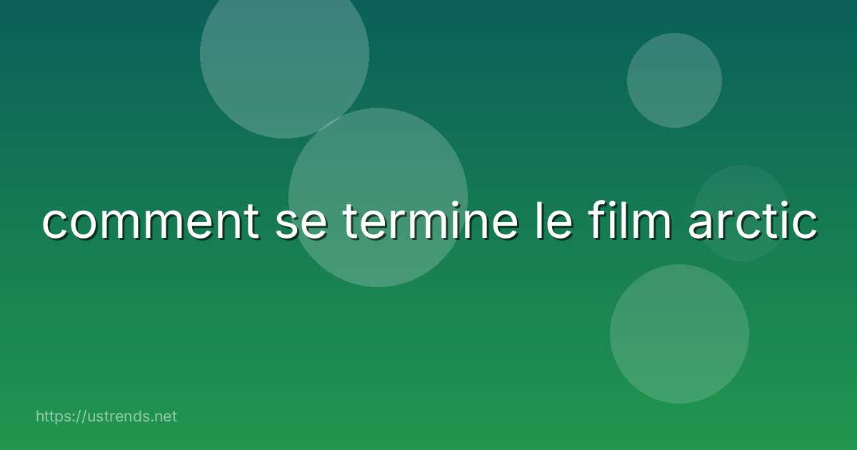 comment se termine le film arctic