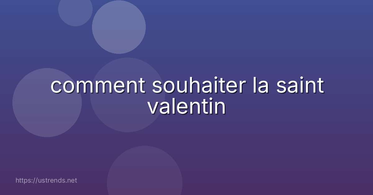 comment souhaiter la saint valentin