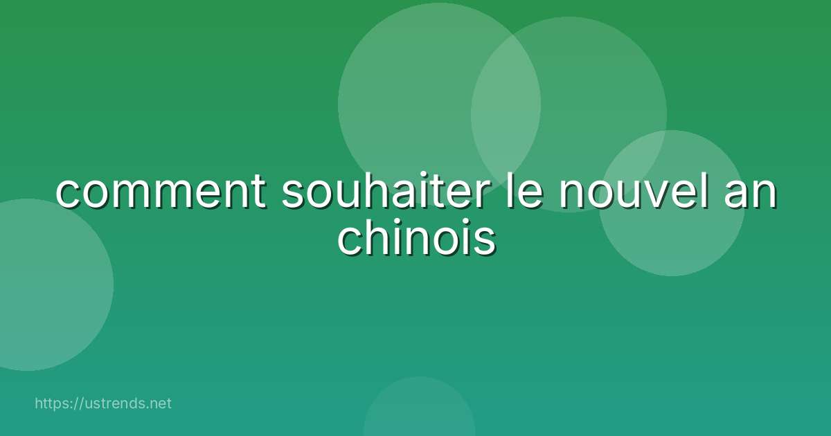 comment souhaiter le nouvel an chinois