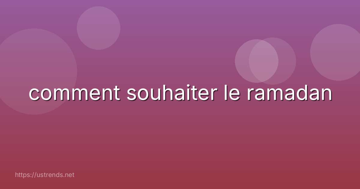 comment souhaiter le ramadan
