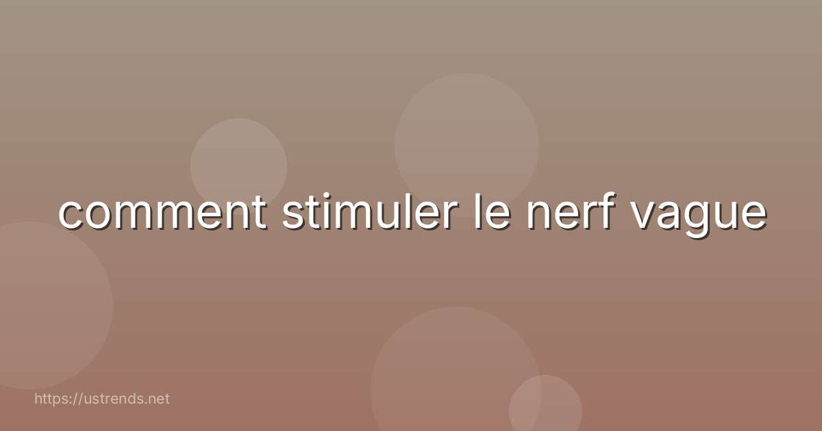 comment stimuler le nerf vague