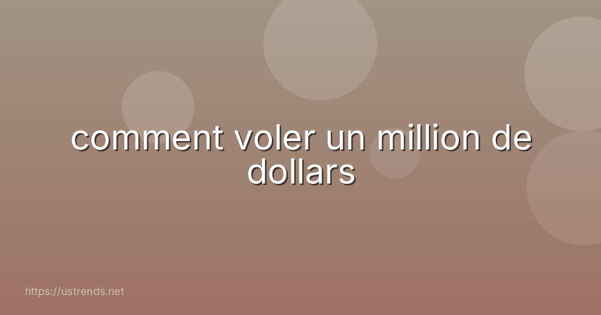 comment voler un million de dollars
