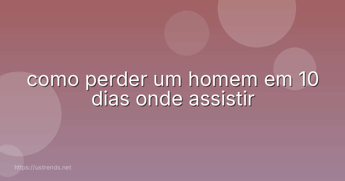 como perder um homem em 10 dias onde assistir