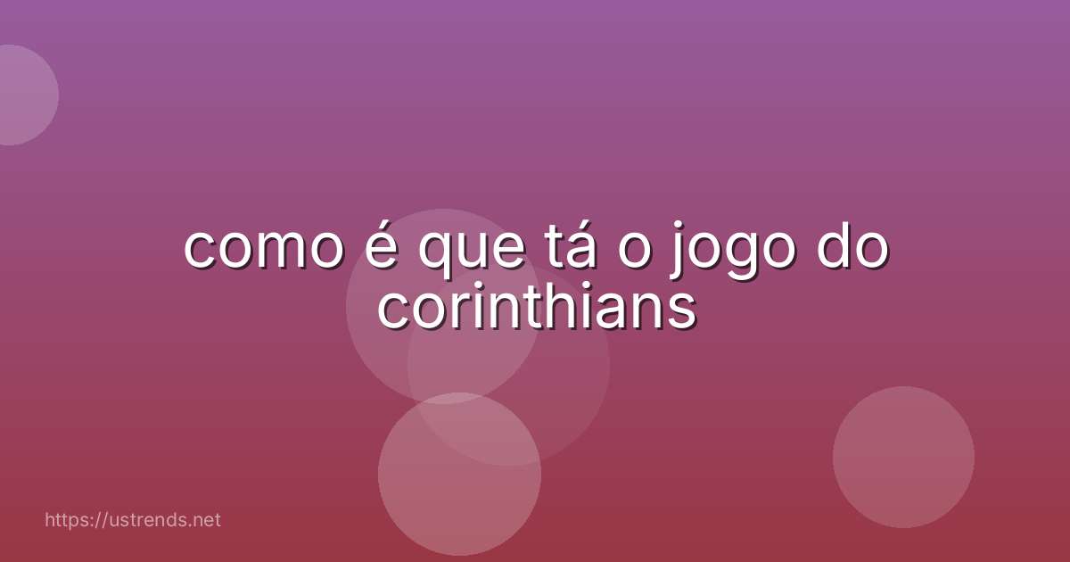 como é que tá o jogo do corinthians