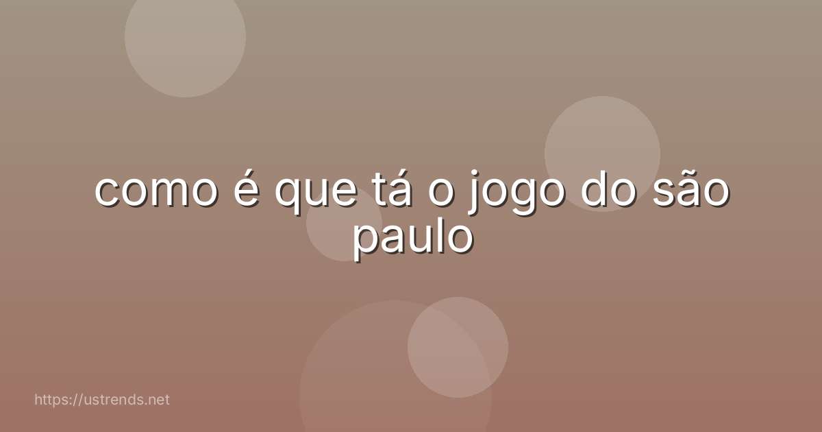 como é que tá o jogo do são paulo