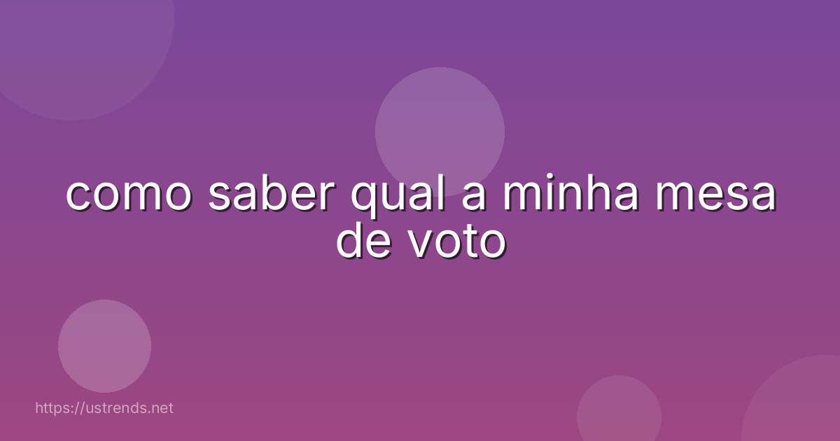 como saber qual a minha mesa de voto
