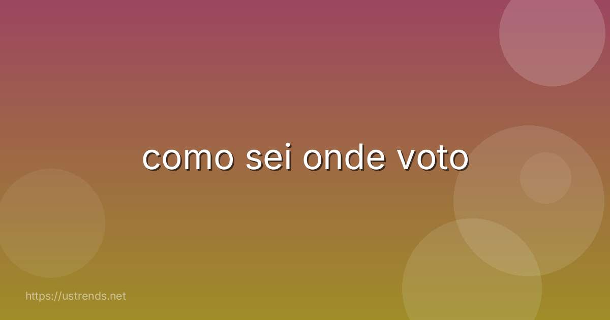 como sei onde voto