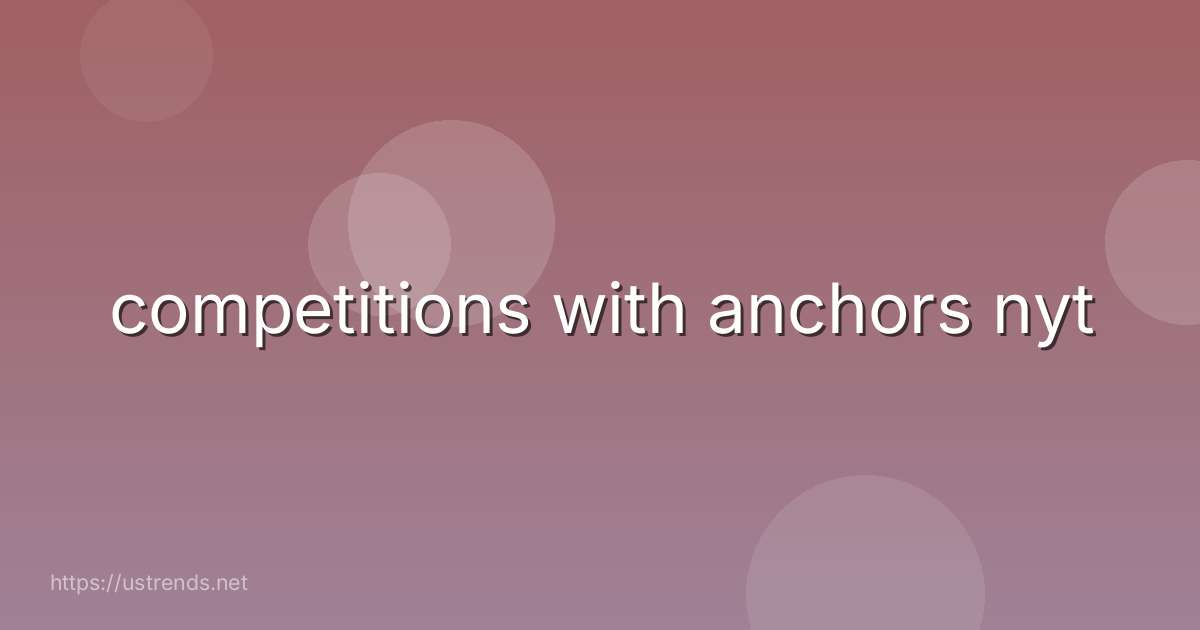 competitions with anchors nyt