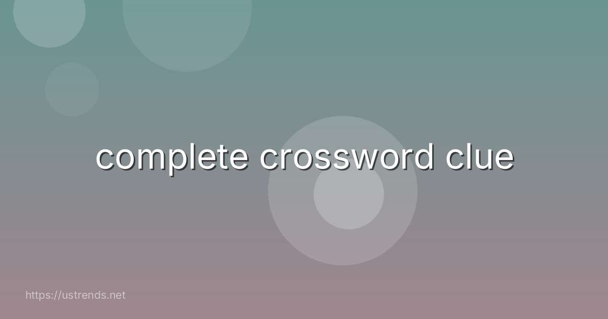 complete crossword clue