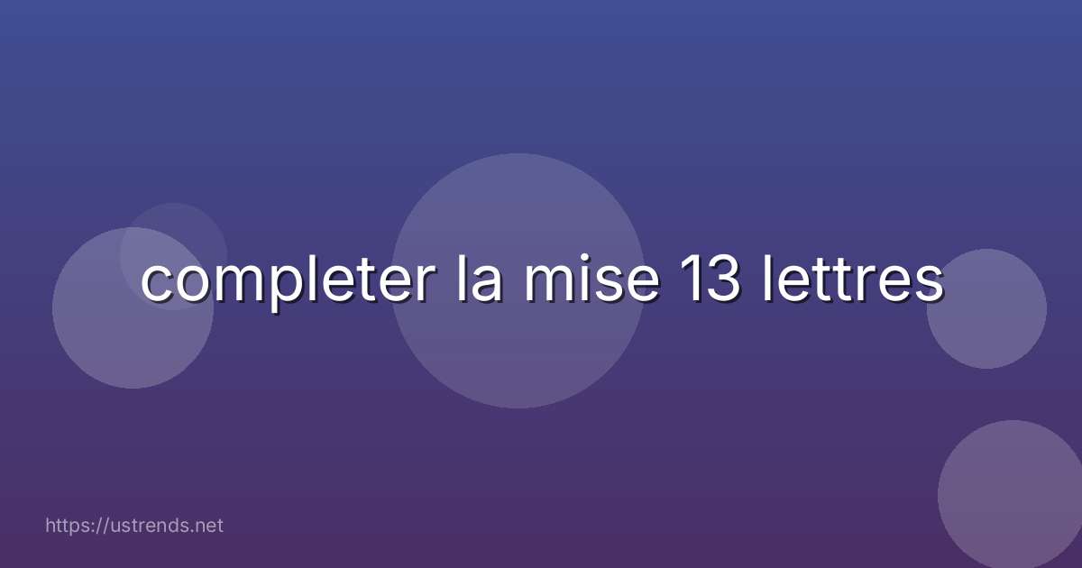 completer la mise 13 lettres