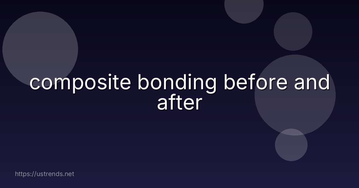 composite bonding before and after