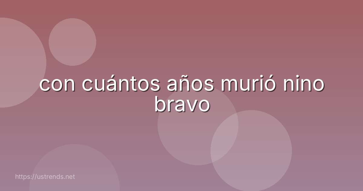 con cuántos años murió nino bravo