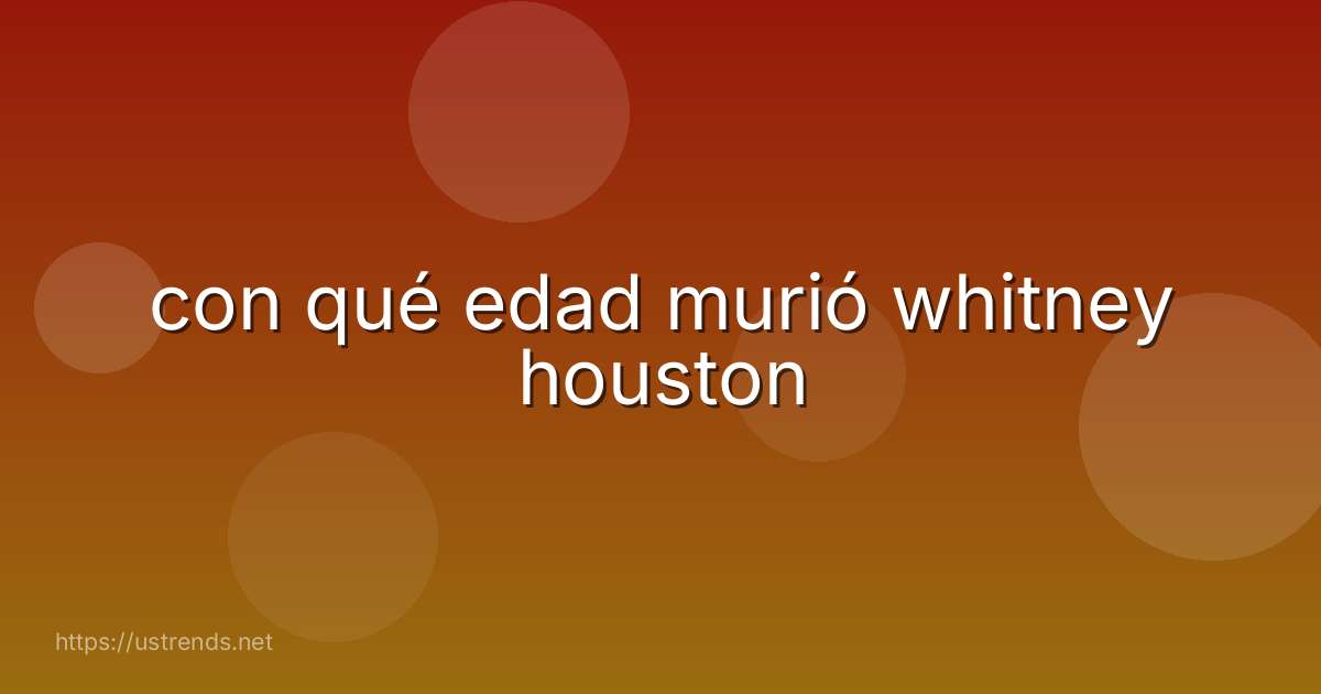 con qué edad murió whitney houston