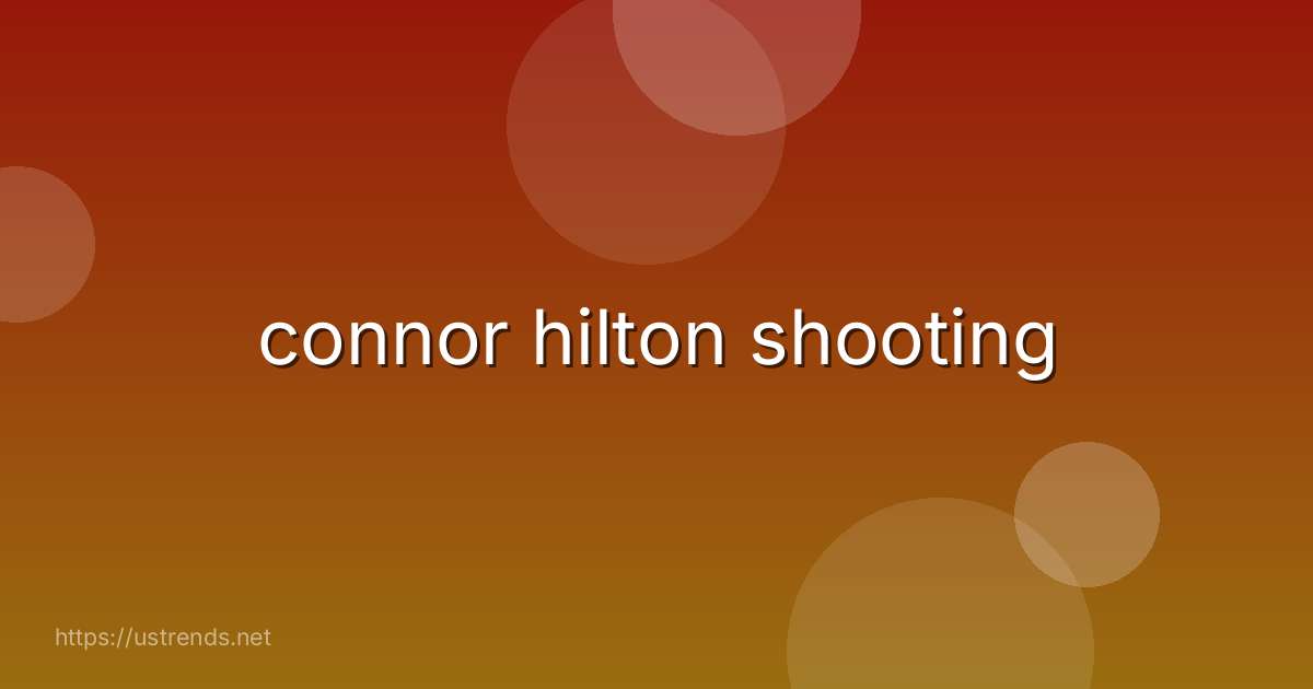 connor hilton shooting