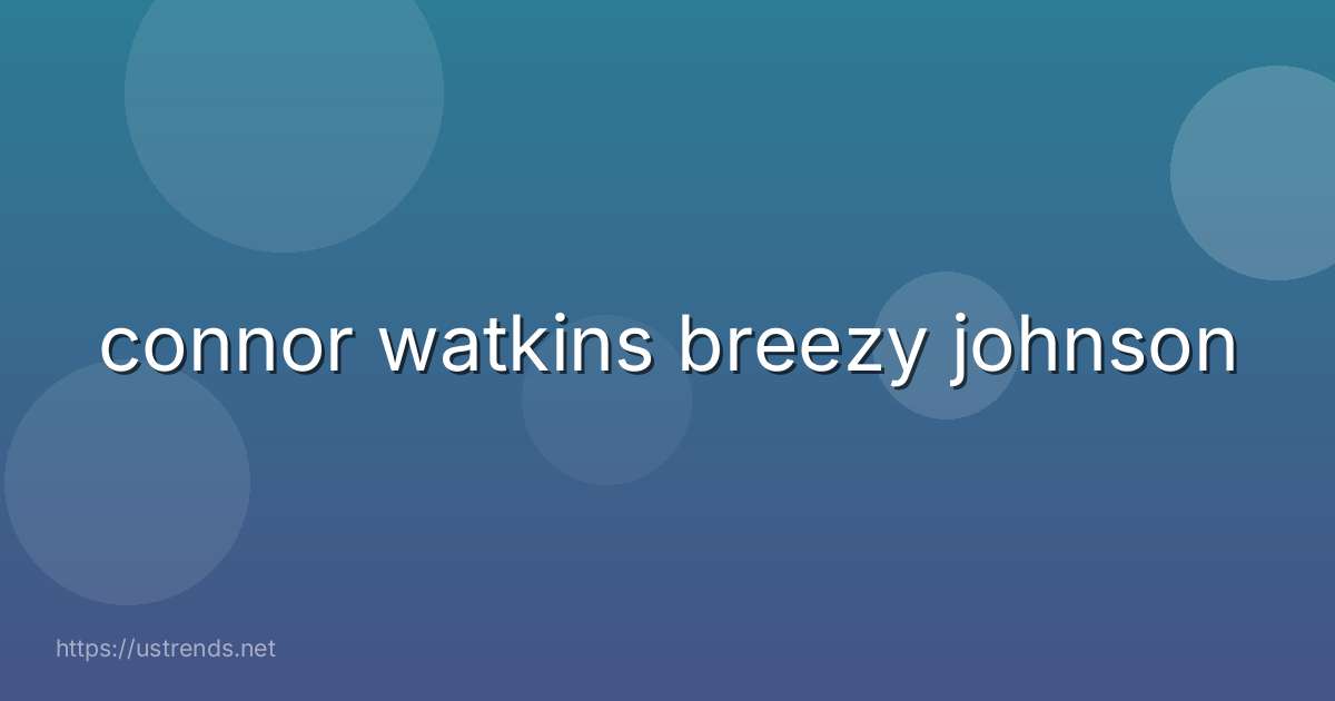 connor watkins breezy johnson