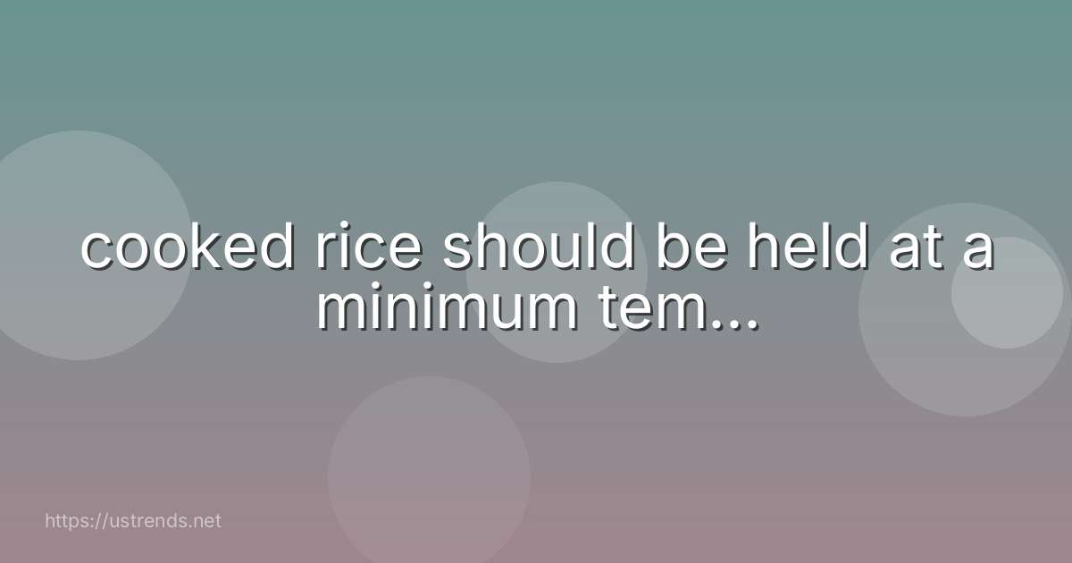 cooked rice should be held at a minimum tem...