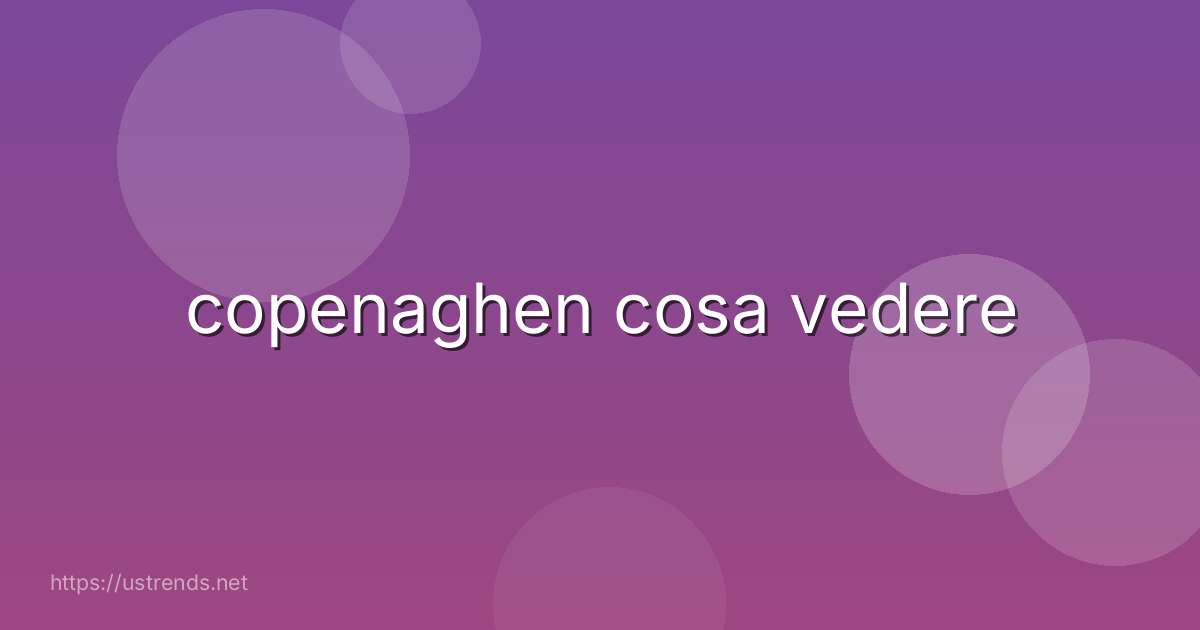 copenaghen cosa vedere