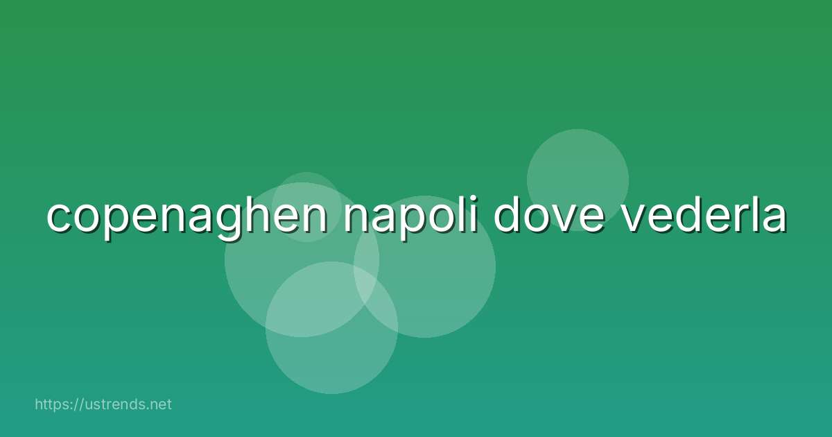 copenaghen napoli dove vederla