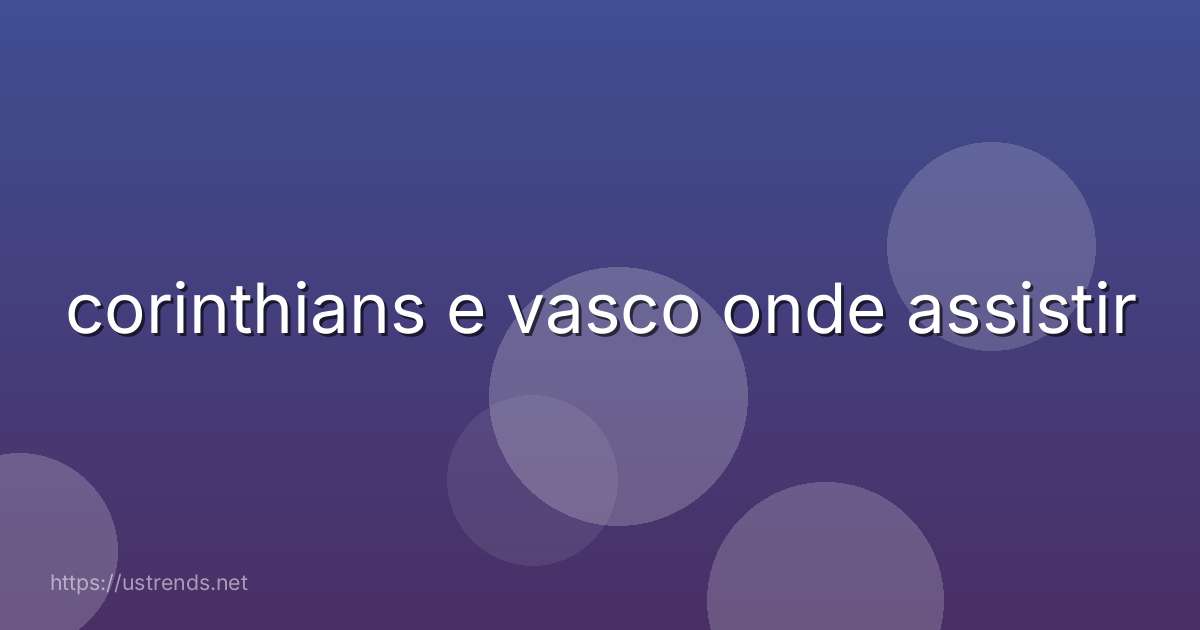 corinthians e vasco onde assistir
