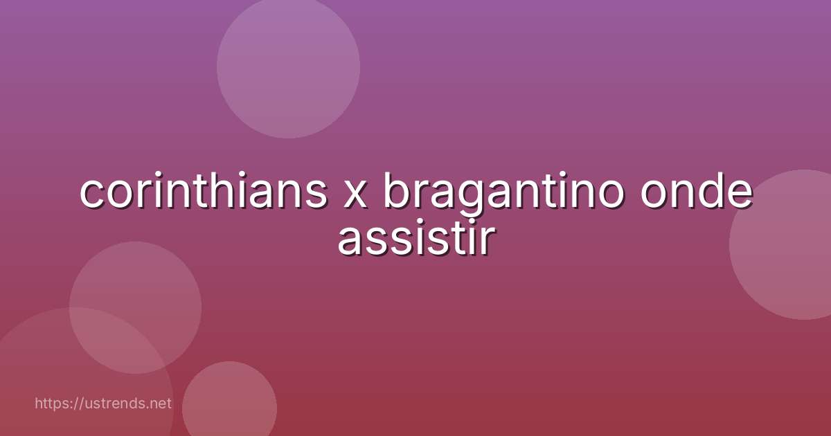 corinthians x bragantino onde assistir