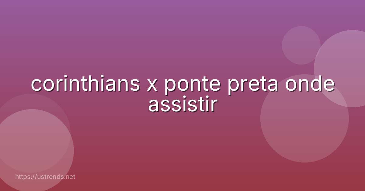 corinthians x ponte preta onde assistir