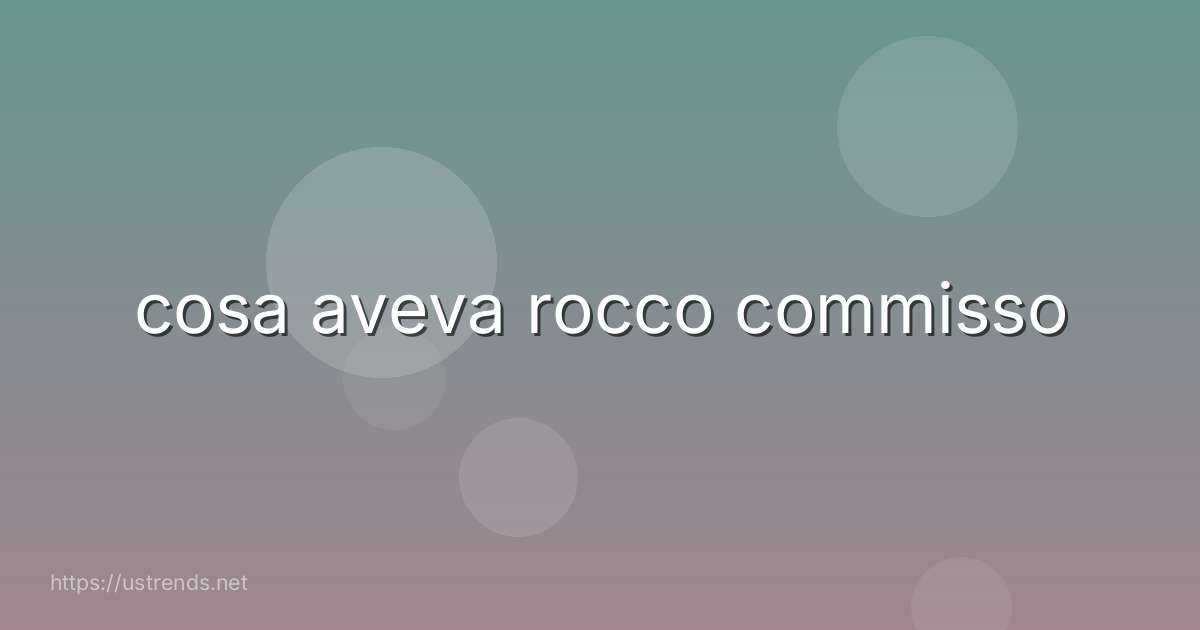 cosa aveva rocco commisso