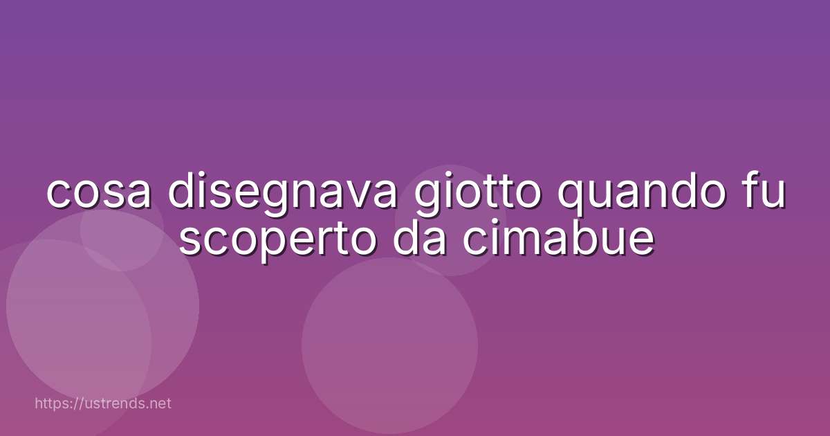 cosa disegnava giotto quando fu scoperto da cimabue