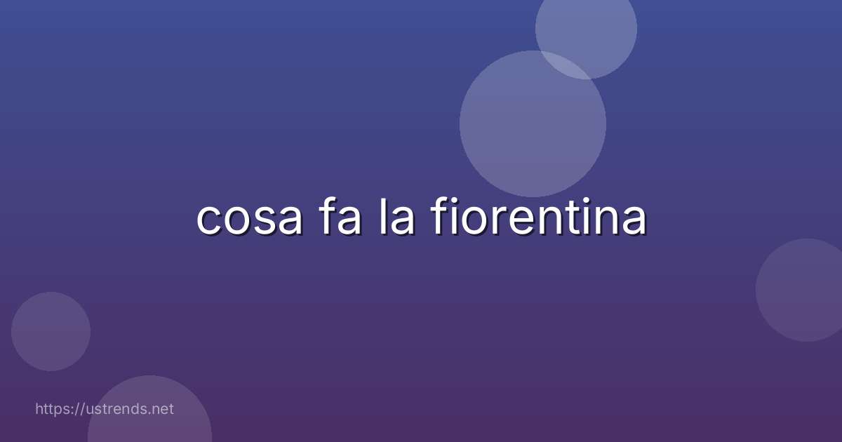 cosa fa la fiorentina