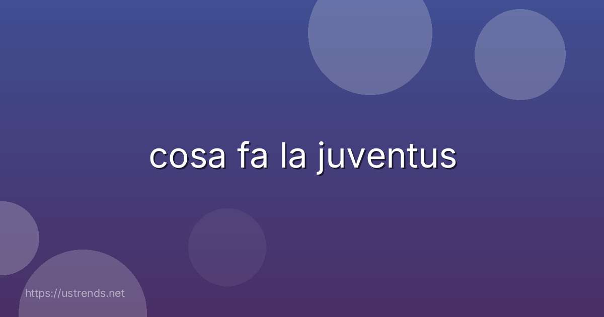 cosa fa la juventus