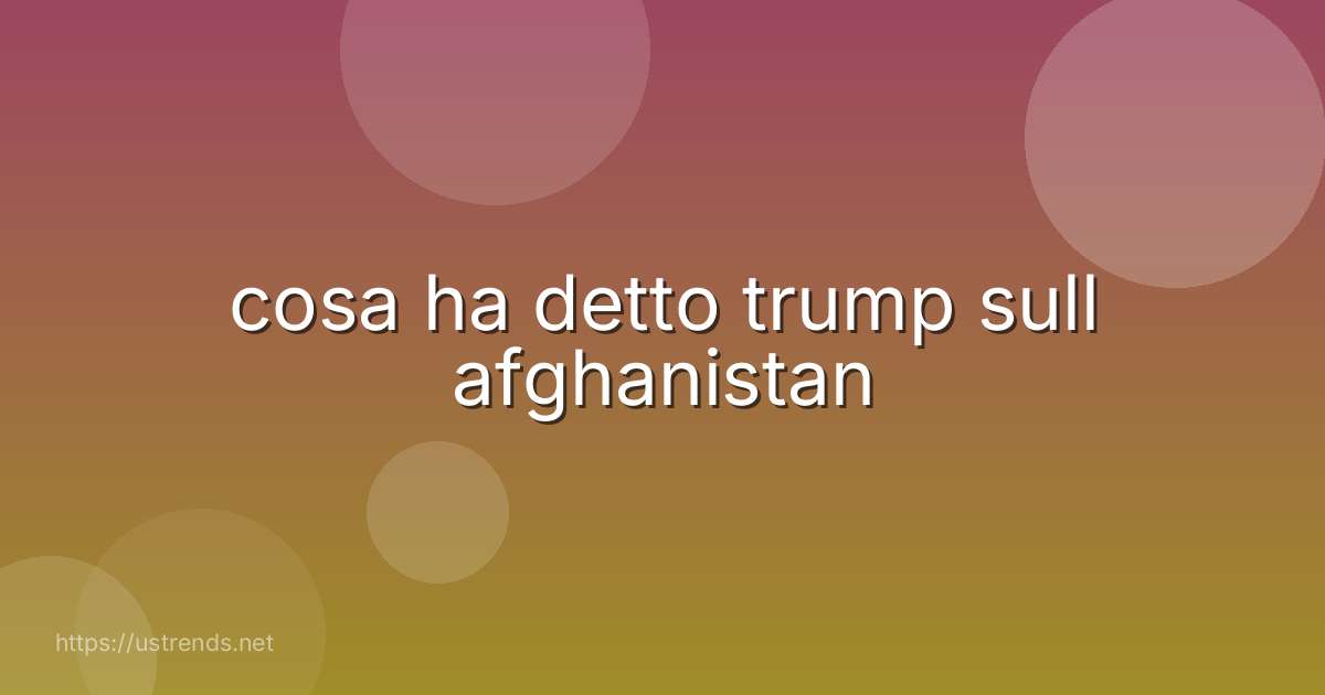 cosa ha detto trump sull afghanistan