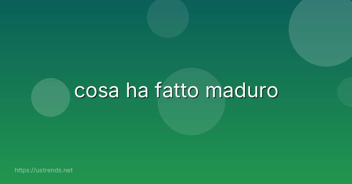 cosa ha fatto maduro