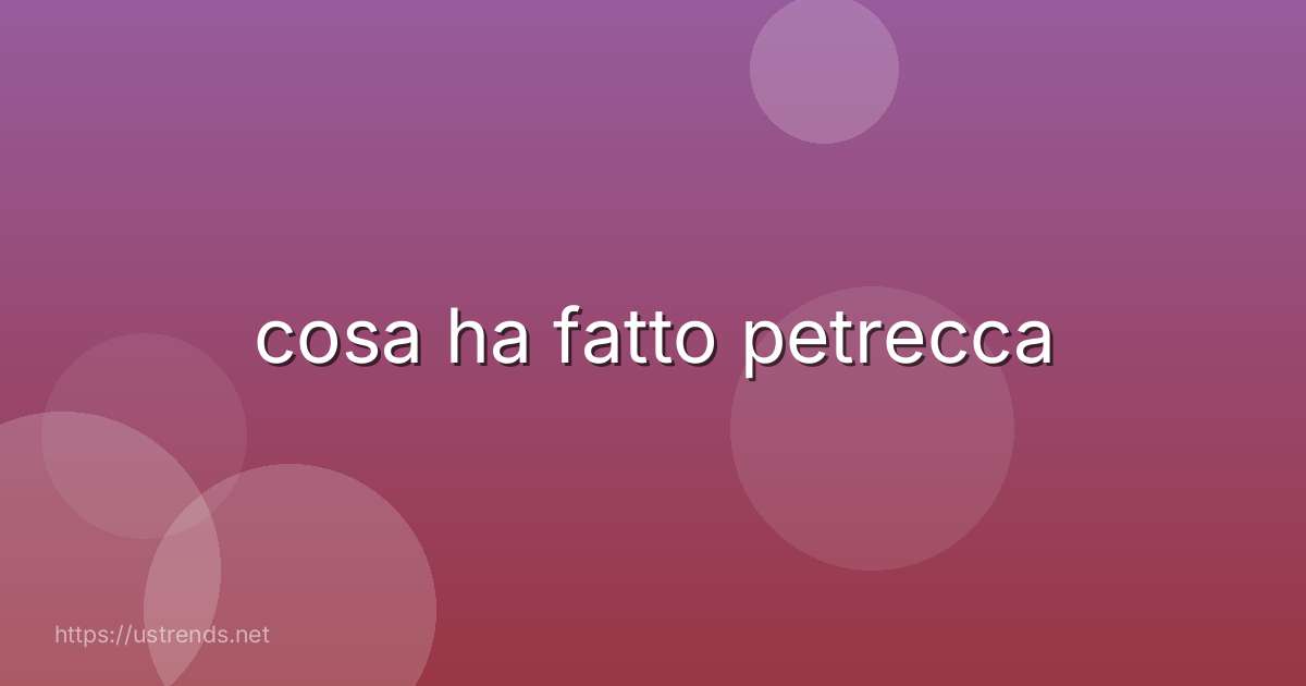 cosa ha fatto petrecca