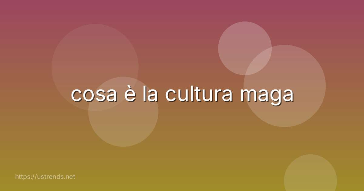 cosa è la cultura maga