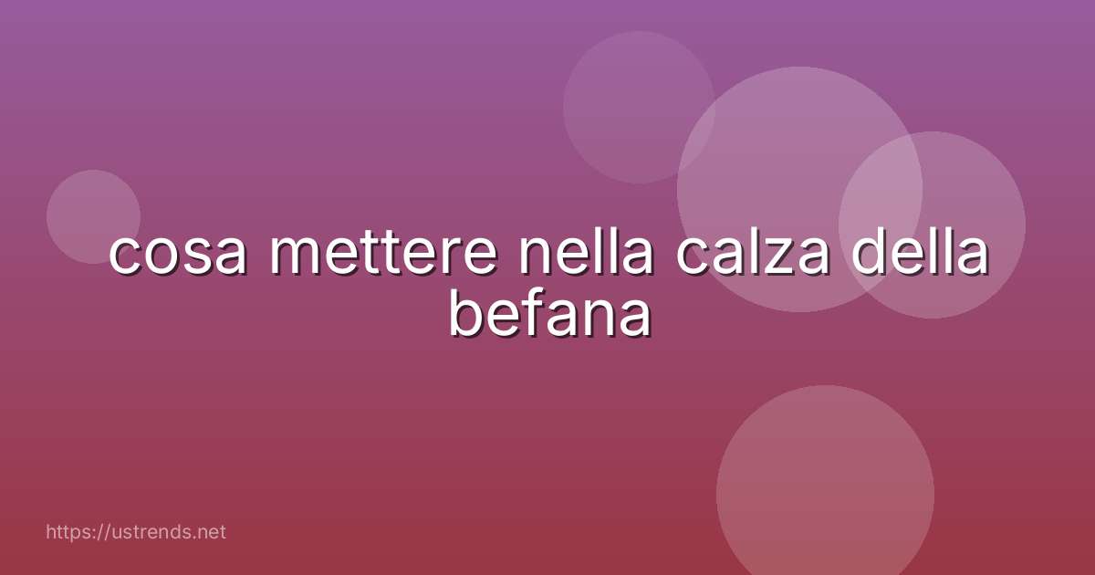 cosa mettere nella calza della befana