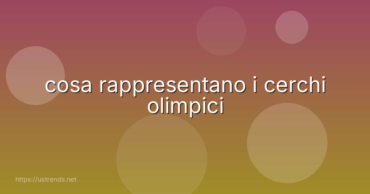 cosa rappresentano i cerchi olimpici