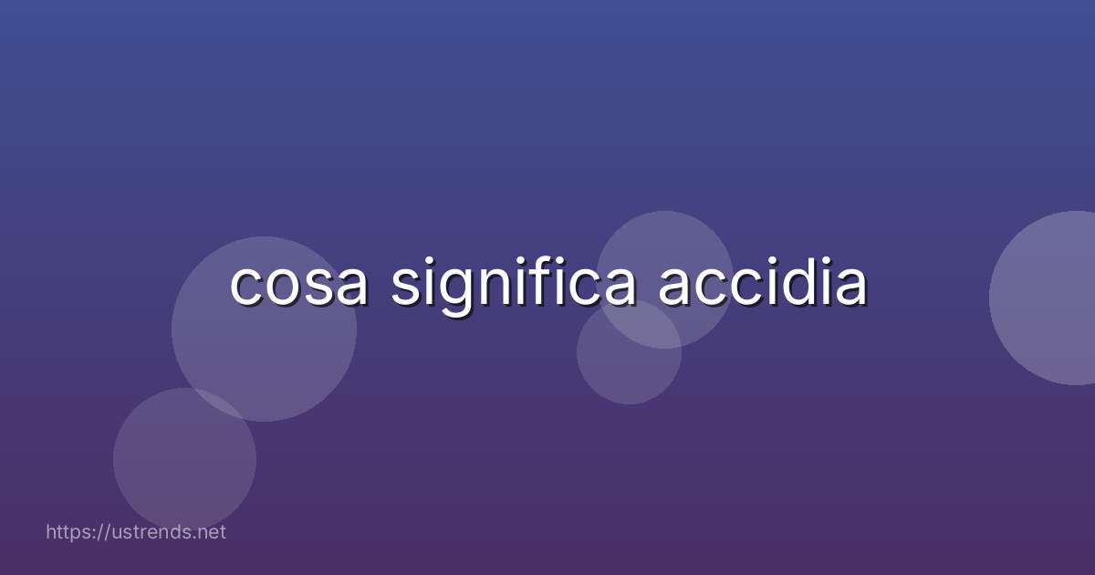 cosa significa accidia