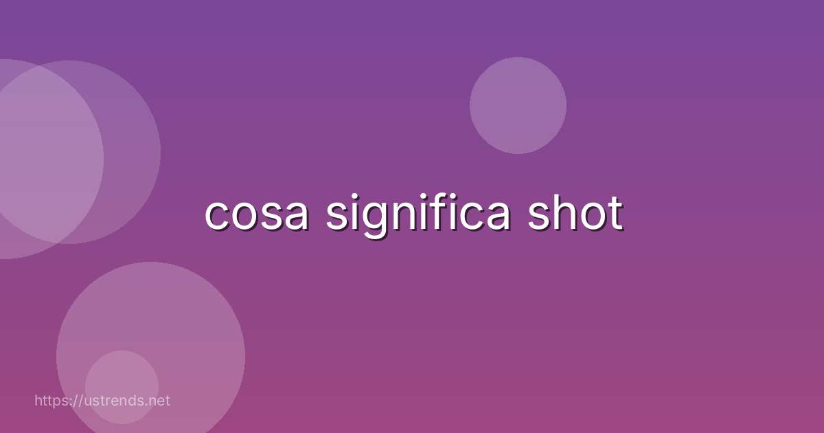 cosa significa shot