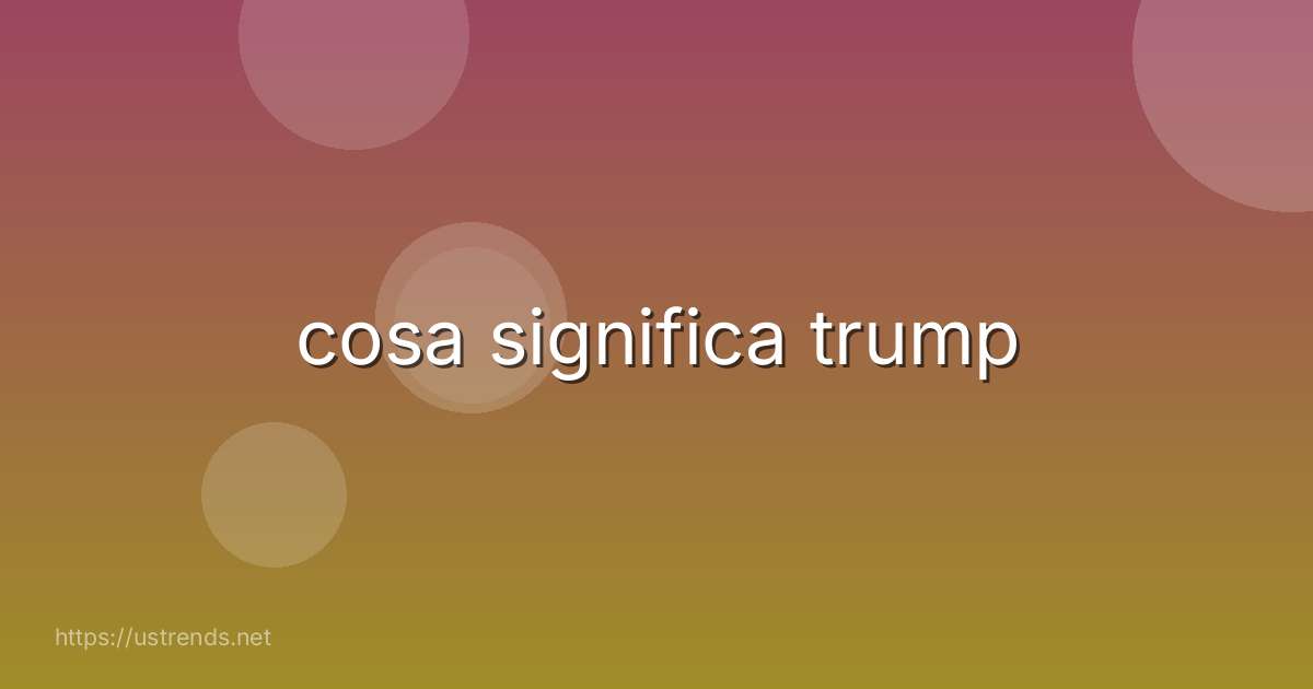 cosa significa trump