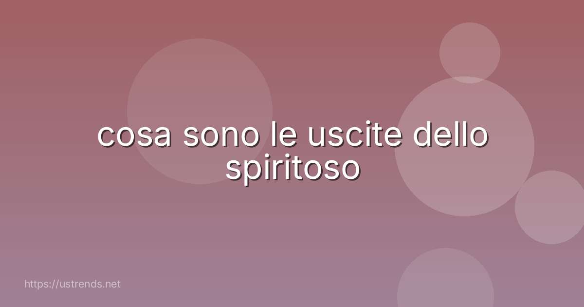 cosa sono le uscite dello spiritoso