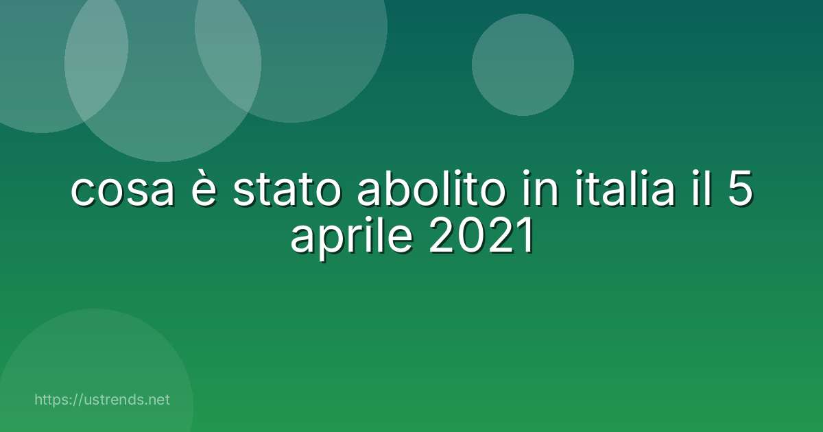 cosa è stato abolito in italia il 5 aprile 2021