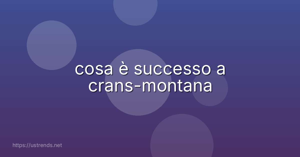 cosa è successo a crans-montana