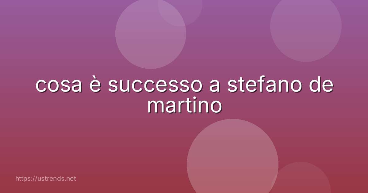 cosa è successo a stefano de martino